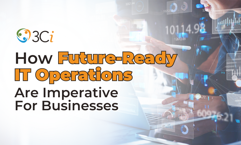 How Future-Ready IT Operations Are Imperative For Businesses