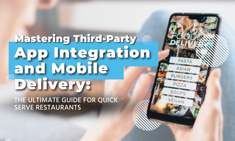 The Essential Recipe for Quick Serve Restaurants: Perfecting Third Party App Integration and Mobile Delivery